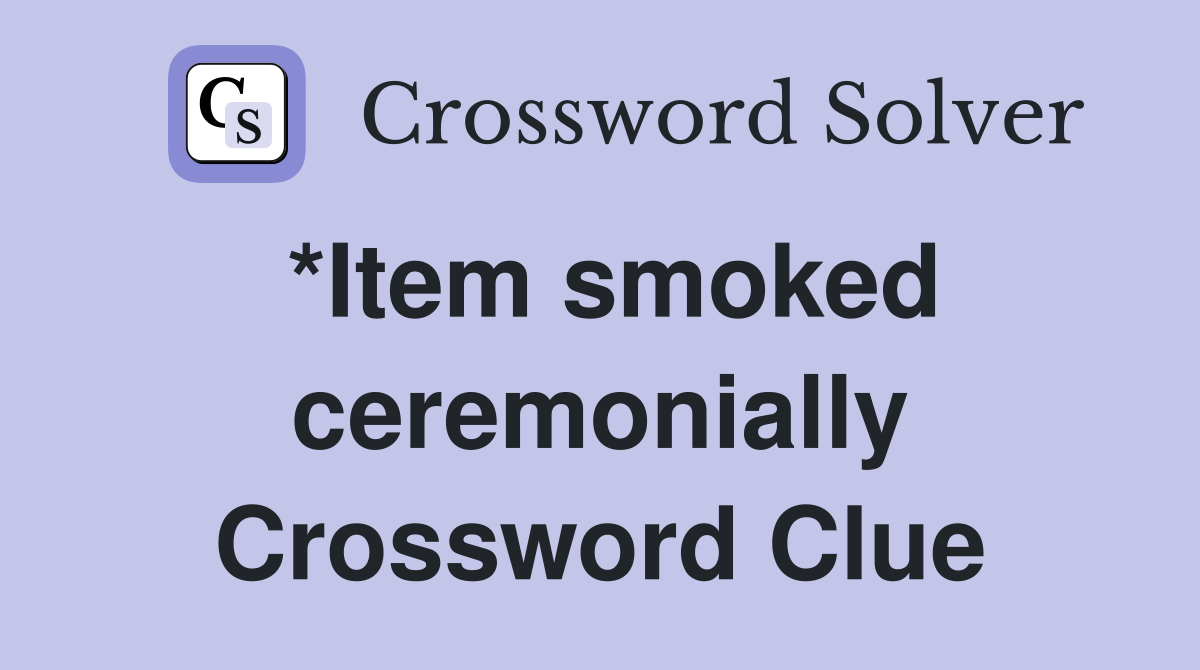 *Item smoked ceremonially Crossword Clue
