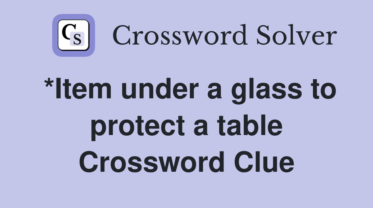 *Item under a glass to protect a table Crossword Clue