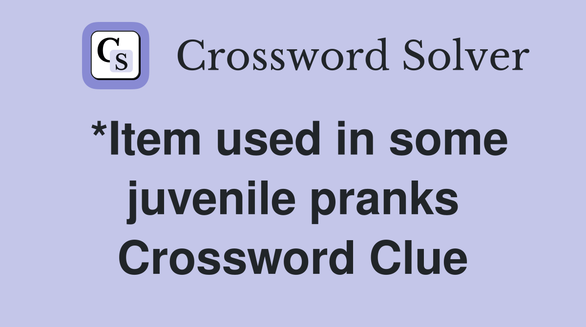 *Item used in some juvenile pranks Crossword Clue