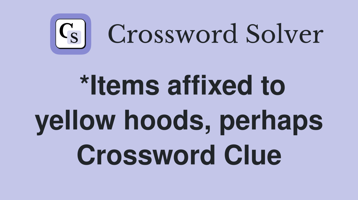 *Items affixed to yellow hoods, perhaps Crossword Clue