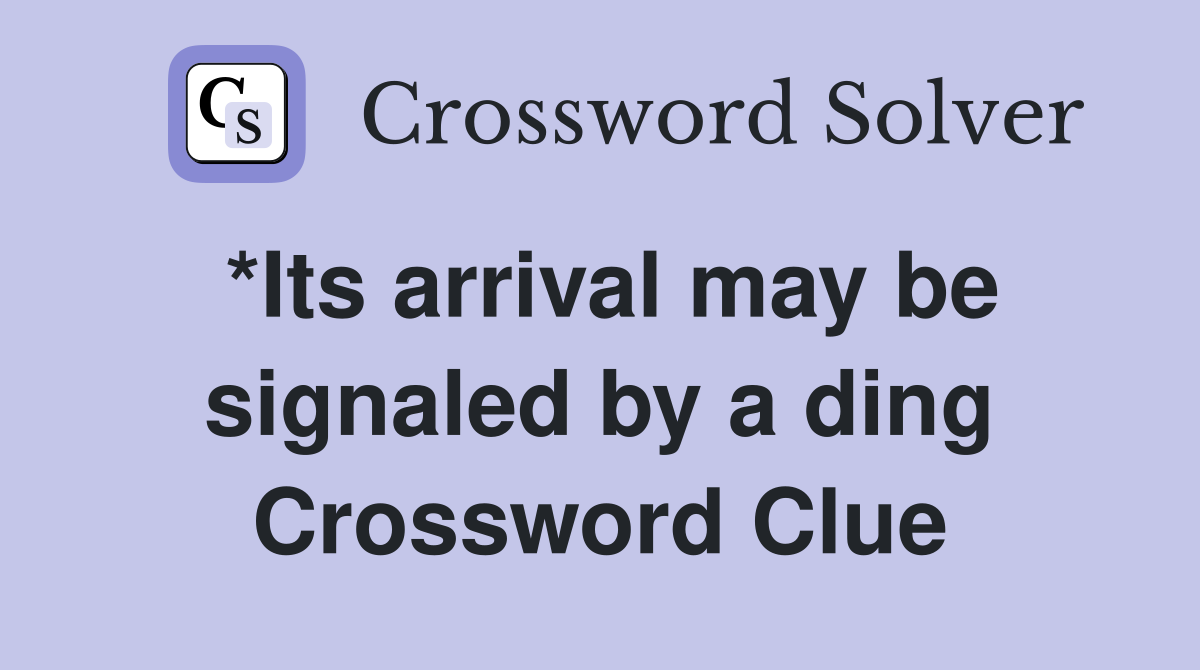 *Its arrival may be signaled by a ding Crossword Clue