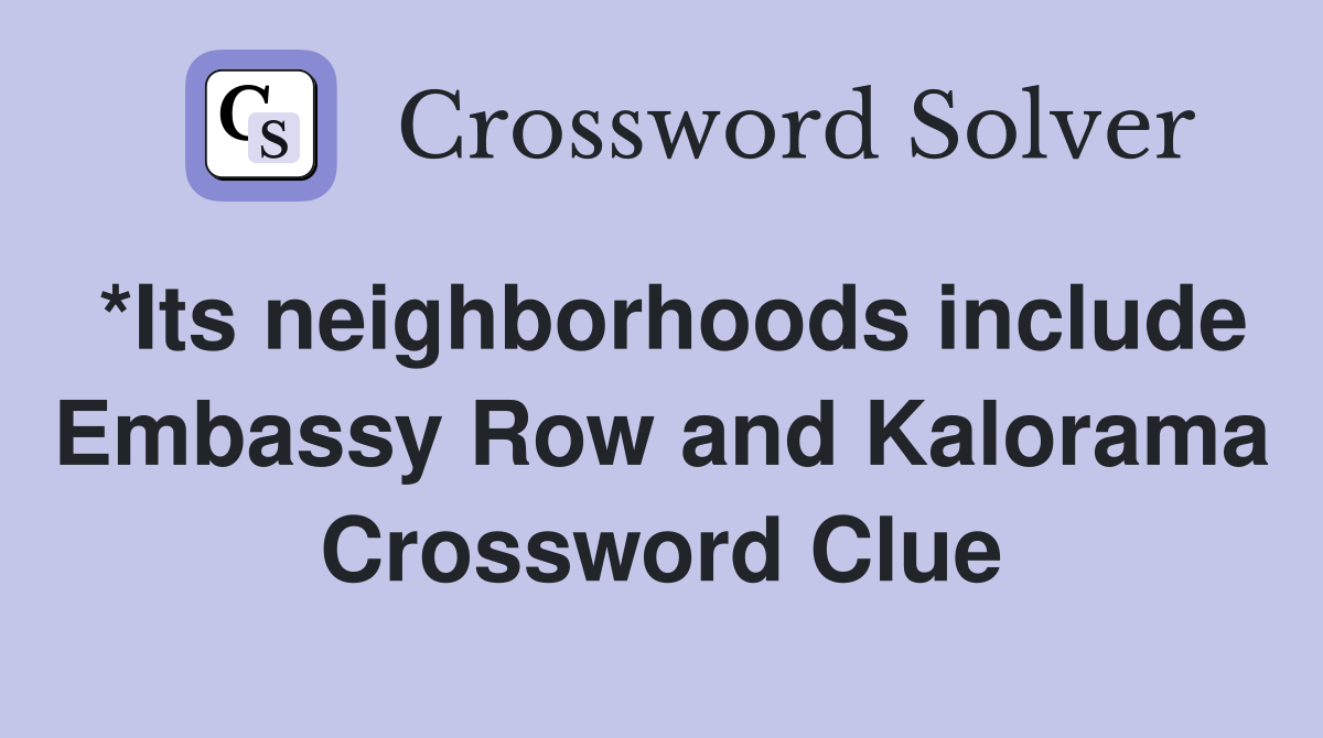 *Its neighborhoods include Embassy Row and Kalorama Crossword Clue