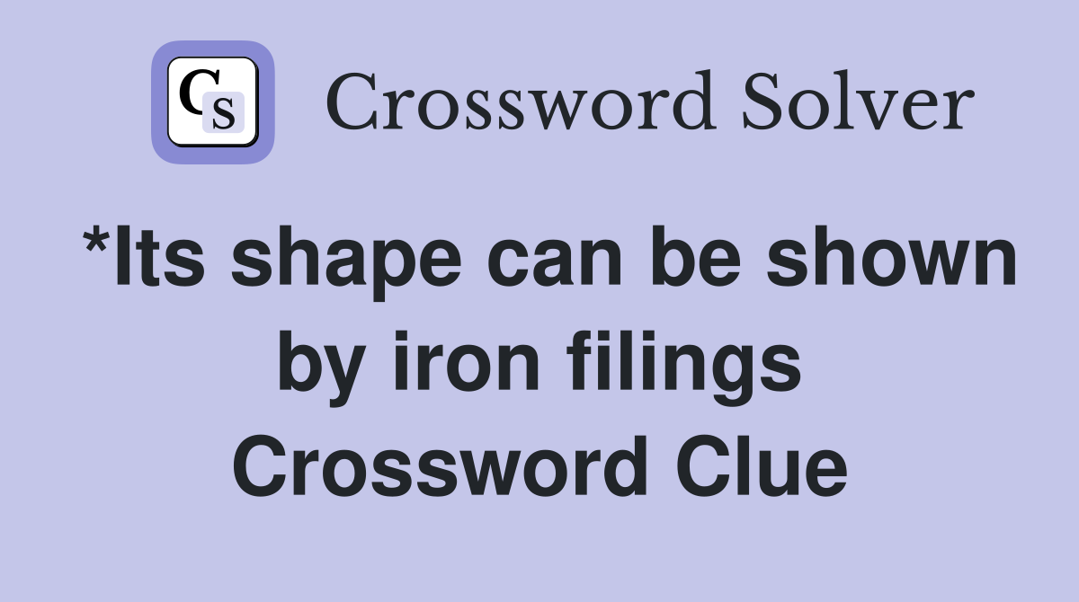 *Its shape can be shown by iron filings Crossword Clue