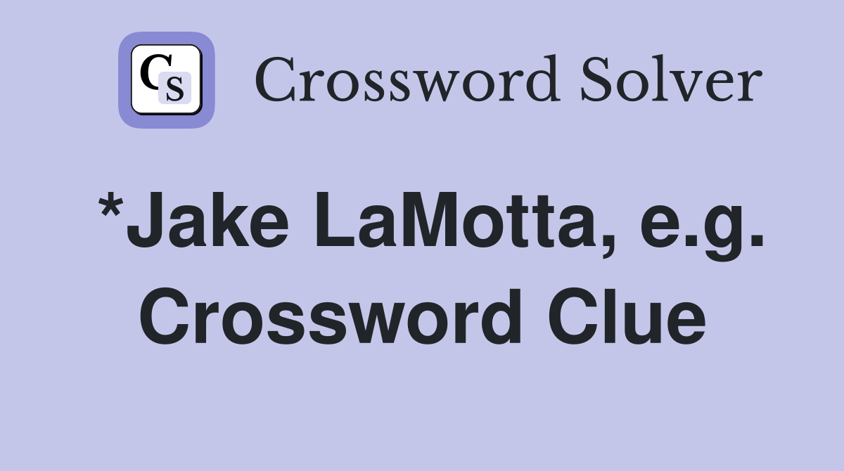 *Jake LaMotta, e.g. Crossword Clue