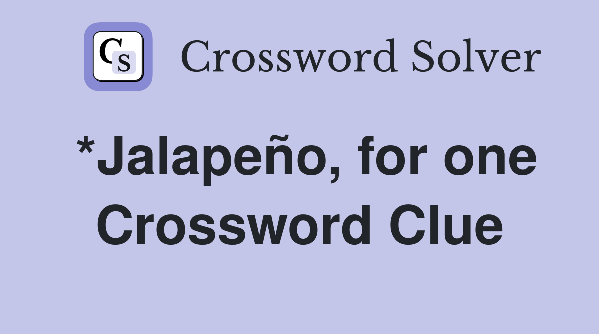 *Jalapeño, for one Crossword Clue