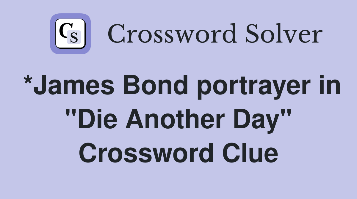 *James Bond portrayer in "Die Another Day" Crossword Clue