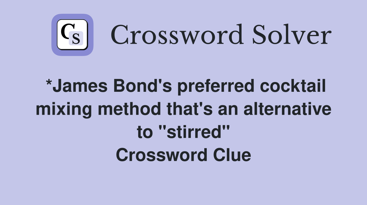*James Bond's preferred cocktail mixing method that's an alternative to "stirred" Crossword Clue
