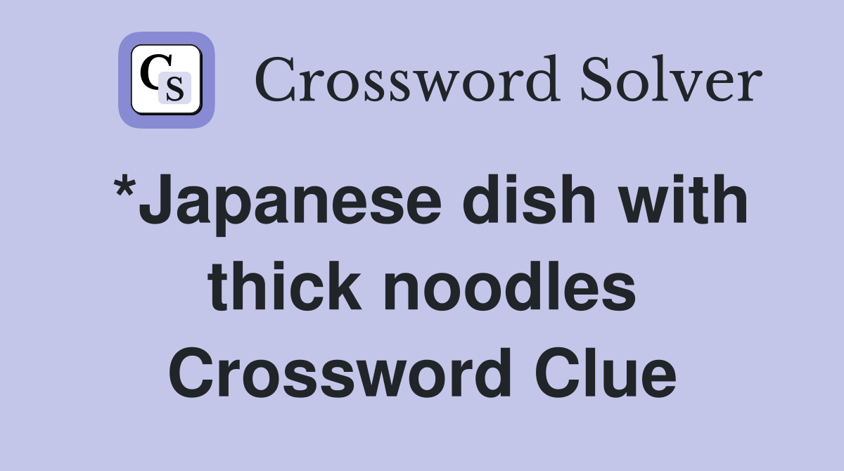 *Japanese dish with thick noodles Crossword Clue