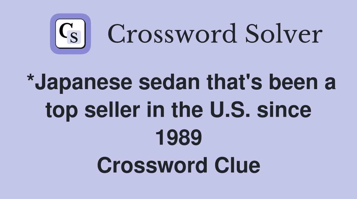 *Japanese sedan that's been a top seller in the U.S. since 1989 Crossword Clue