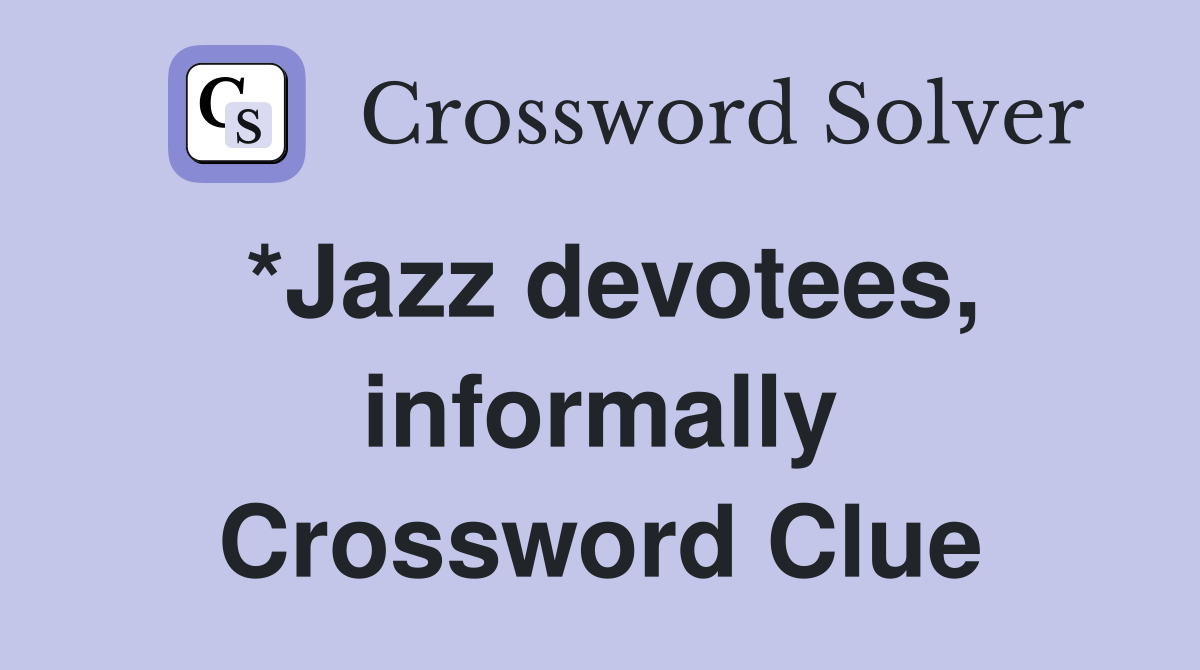 *Jazz devotees, informally Crossword Clue