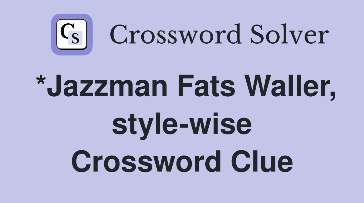 *Jazzman Fats Waller, style-wise Crossword Clue