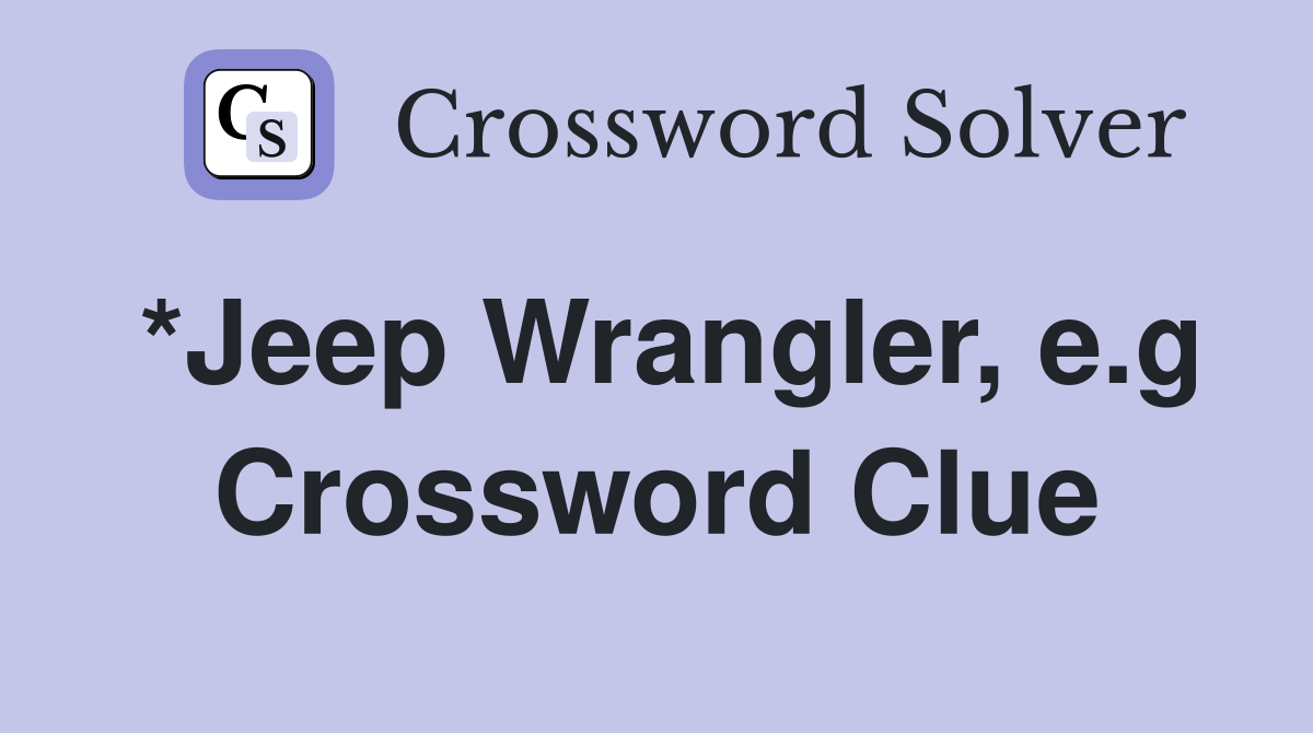 *Jeep Wrangler, e.g Crossword Clue