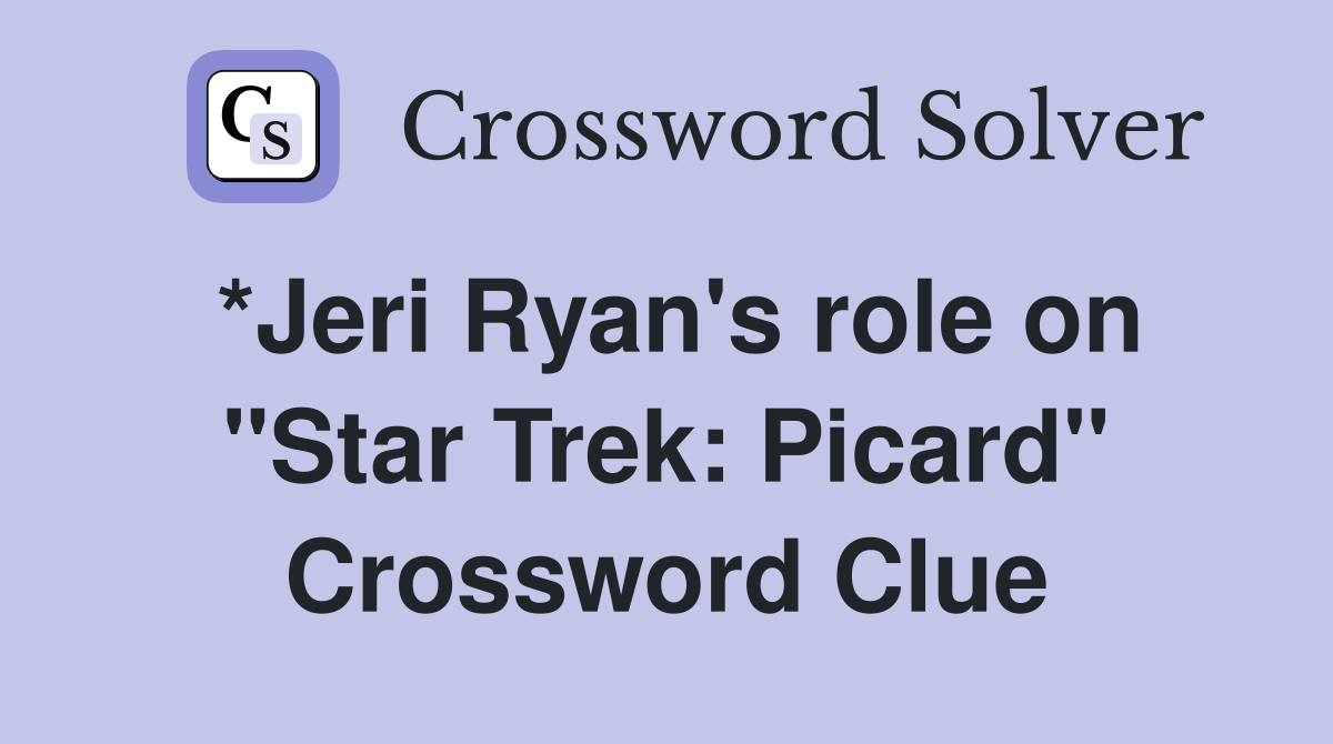 *Jeri Ryan's role on "Star Trek: Picard" Crossword Clue