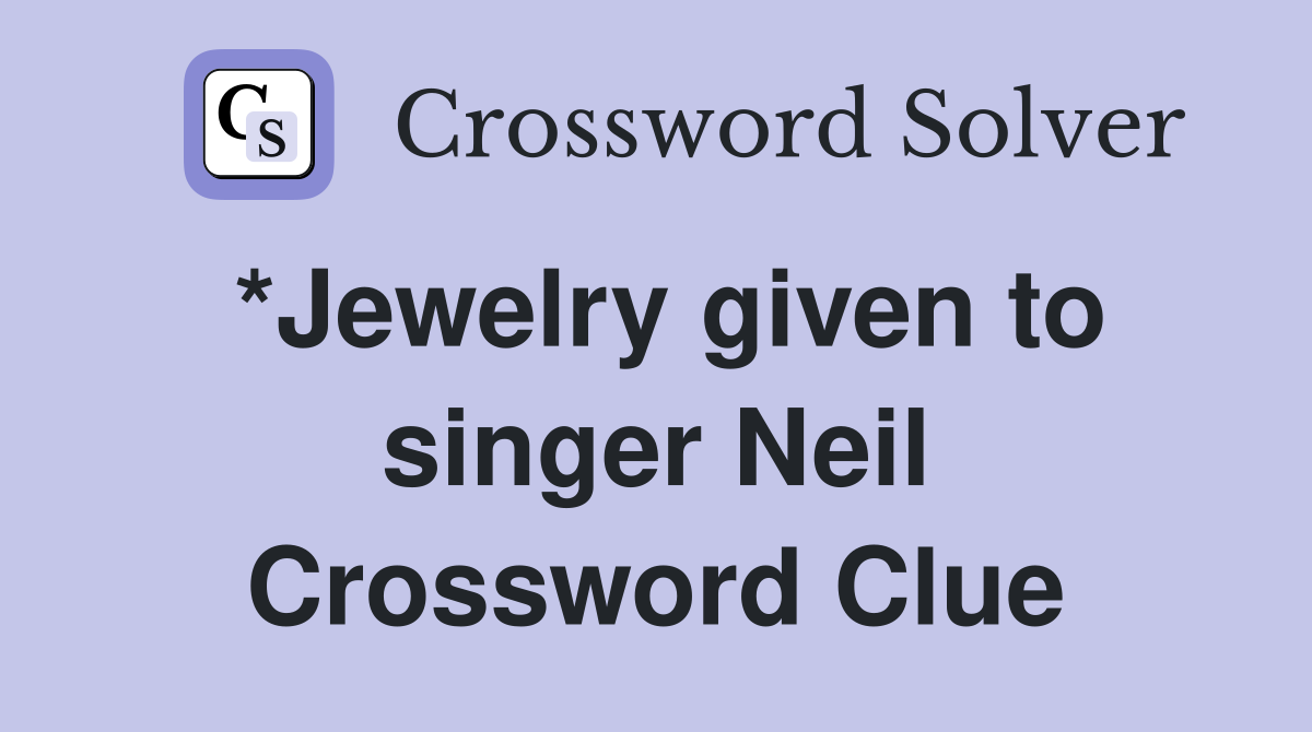 *Jewelry given to singer Neil Crossword Clue