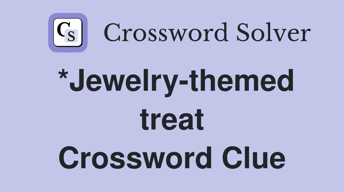 *Jewelry-themed treat Crossword Clue