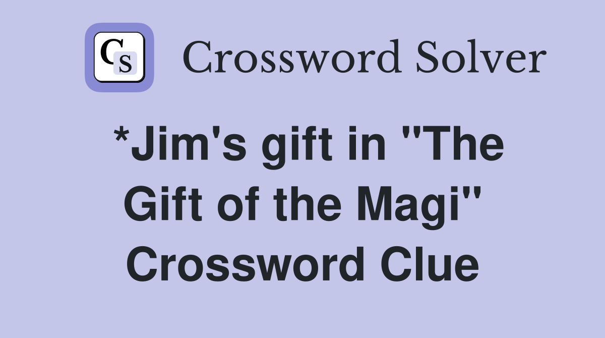 *Jim's gift in "The Gift of the Magi" Crossword Clue