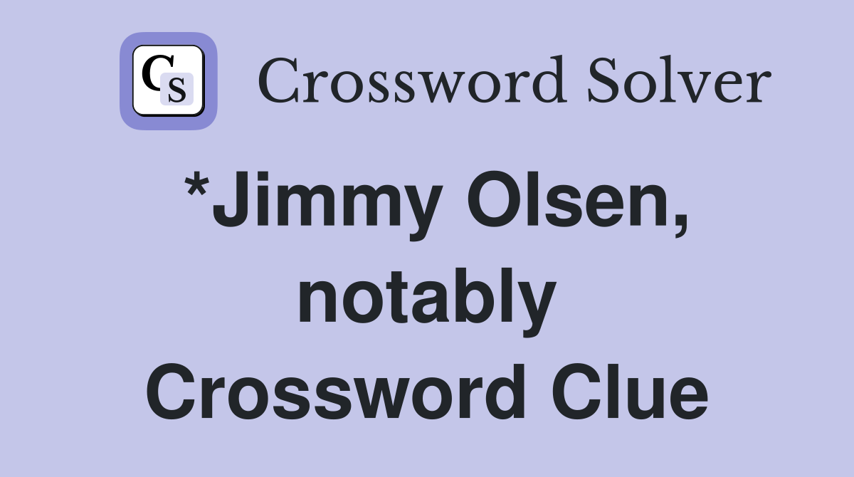 *Jimmy Olsen, notably Crossword Clue