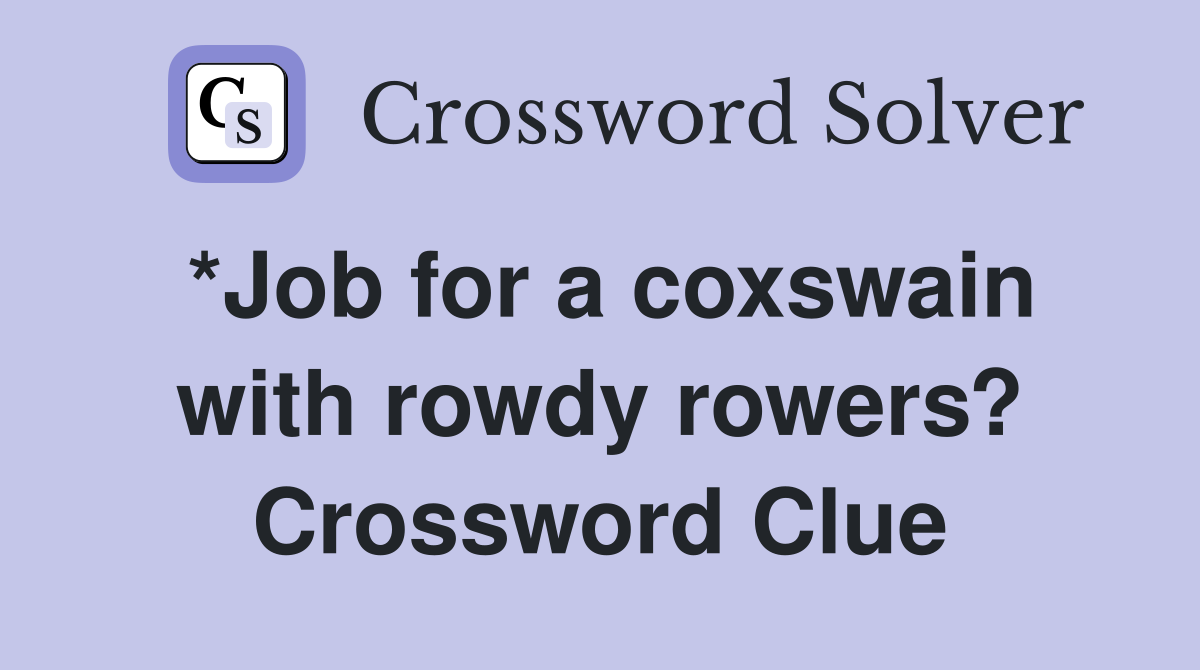 *Job for a coxswain with rowdy rowers? Crossword Clue