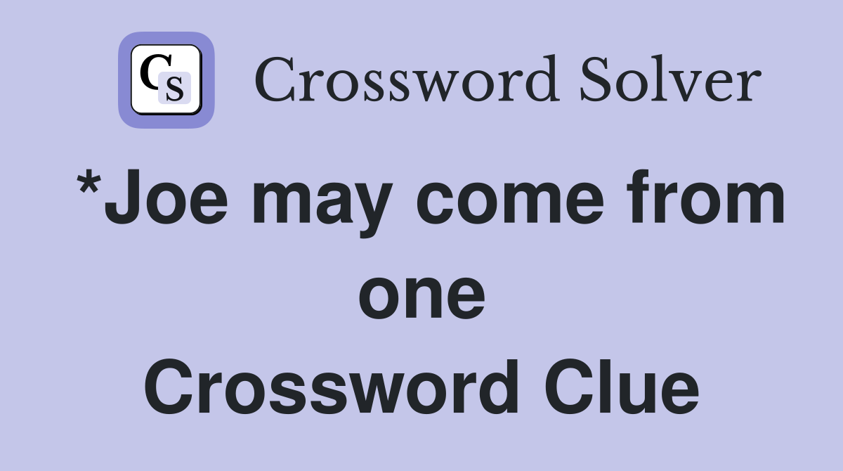 *Joe may come from one Crossword Clue