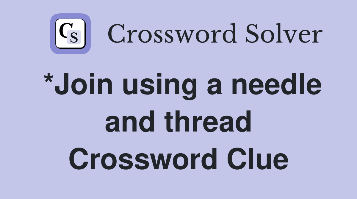 *Join using a needle and thread Crossword Clue