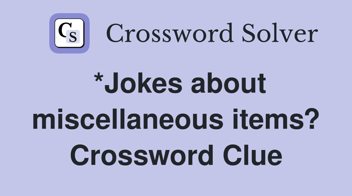 *Jokes about miscellaneous items? Crossword Clue
