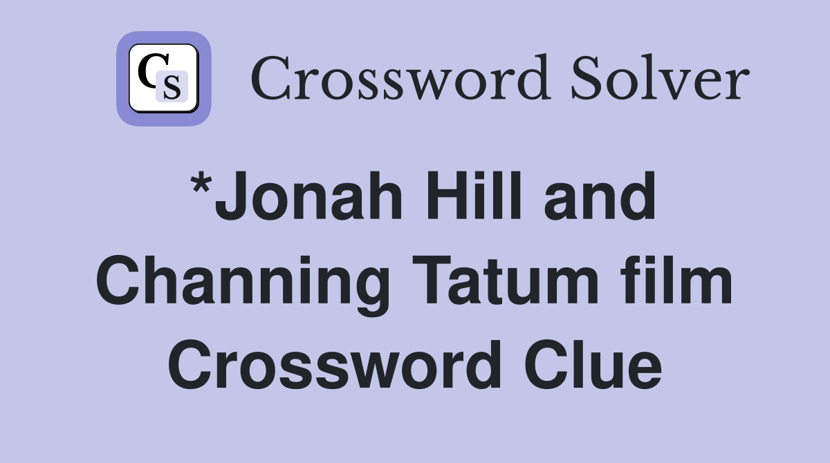 *Jonah Hill and Channing Tatum film Crossword Clue