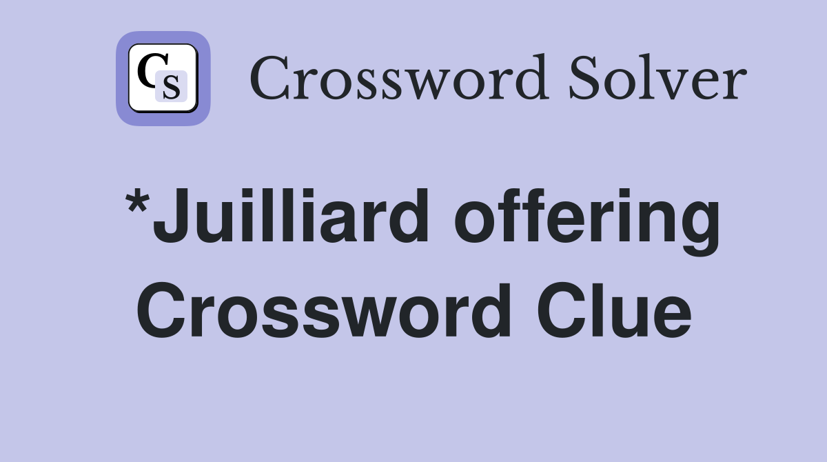 *Juilliard offering Crossword Clue