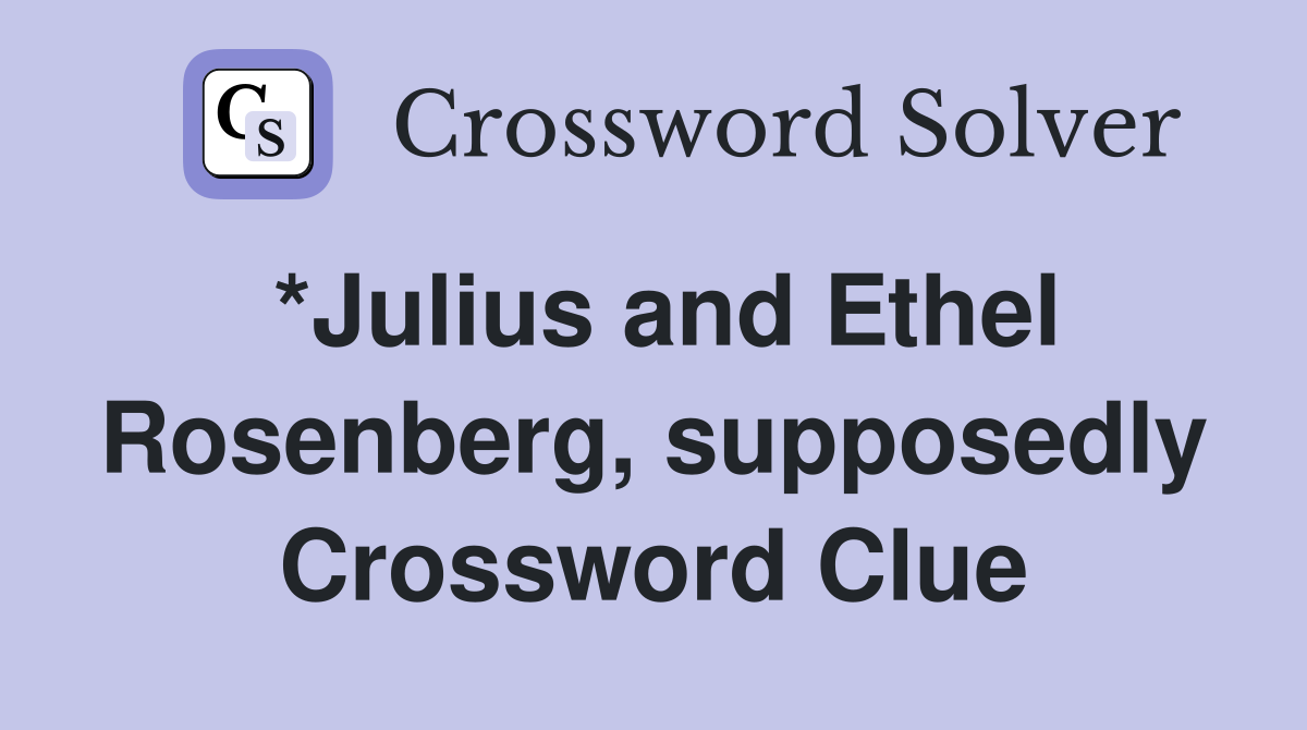 *Julius and Ethel Rosenberg, supposedly Crossword Clue