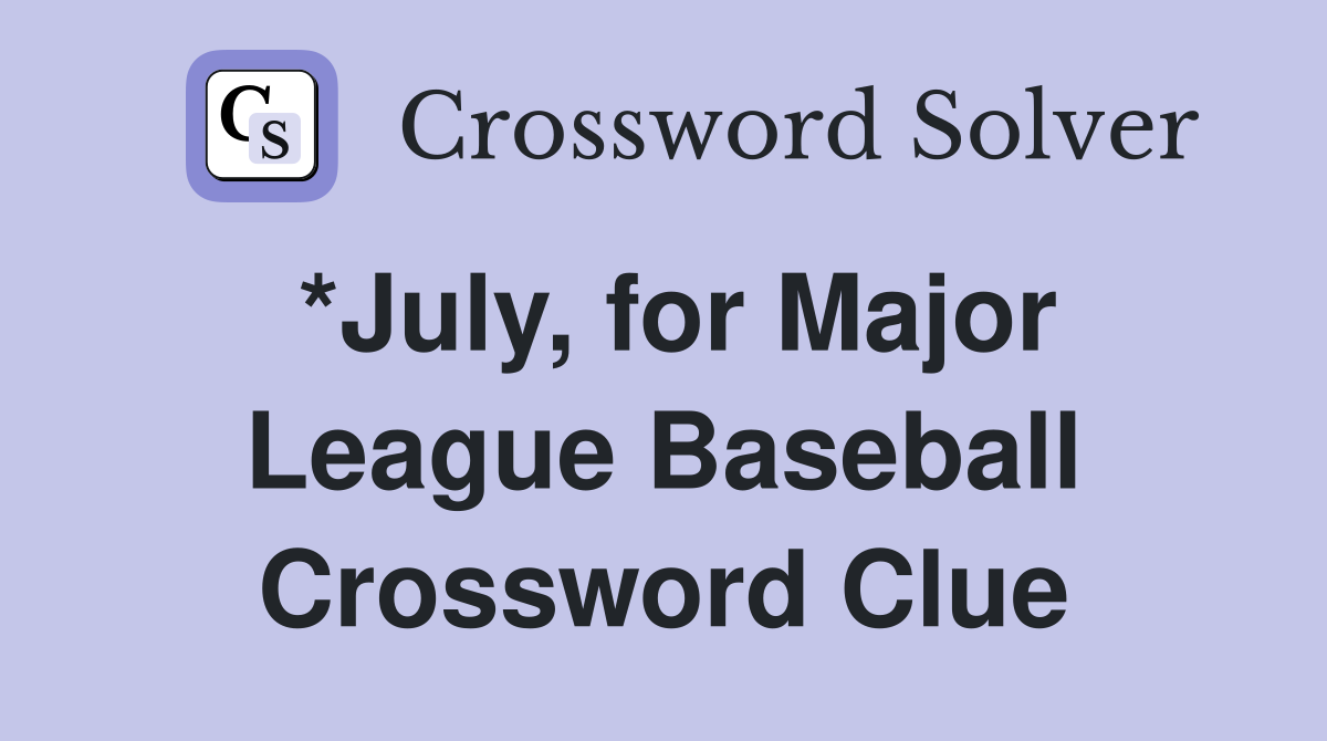 *July, for Major League Baseball Crossword Clue