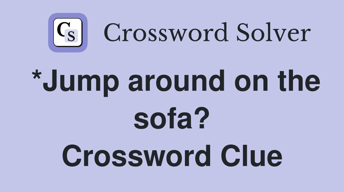 *Jump around on the sofa? Crossword Clue