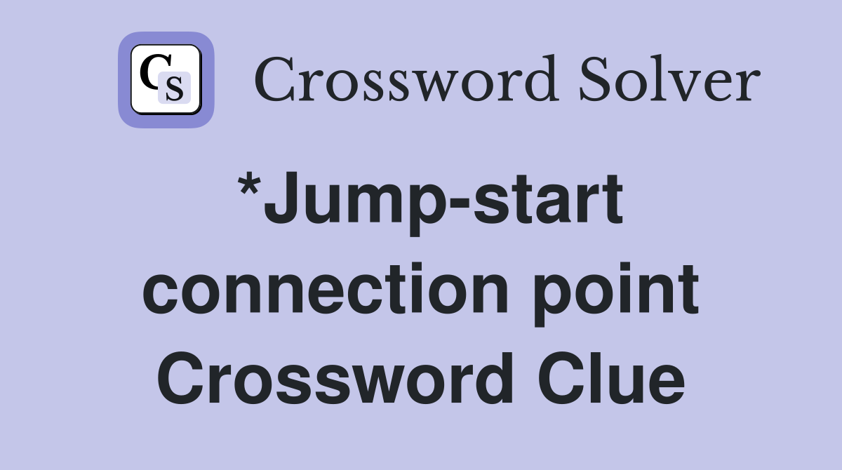 *Jump-start connection point Crossword Clue