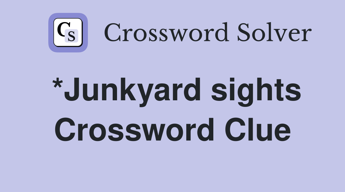 *Junkyard sights Crossword Clue
