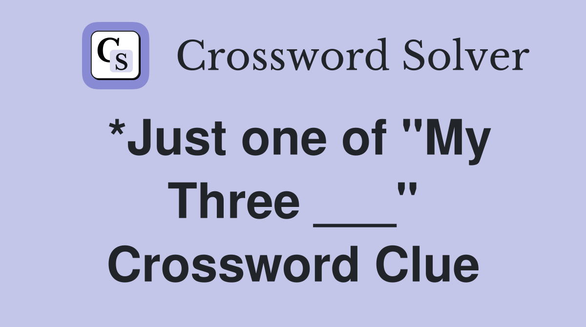 *Just one of "My Three ___" Crossword Clue