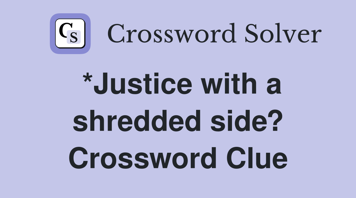 *Justice with a shredded side? Crossword Clue