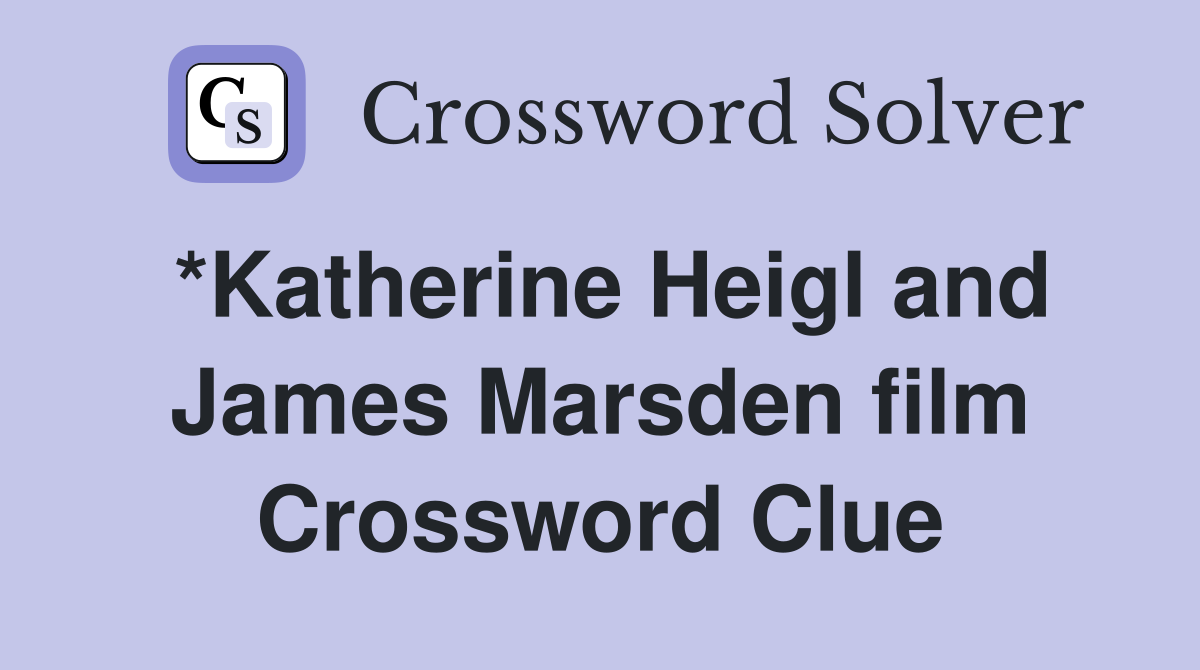 *Katherine Heigl and James Marsden film Crossword Clue