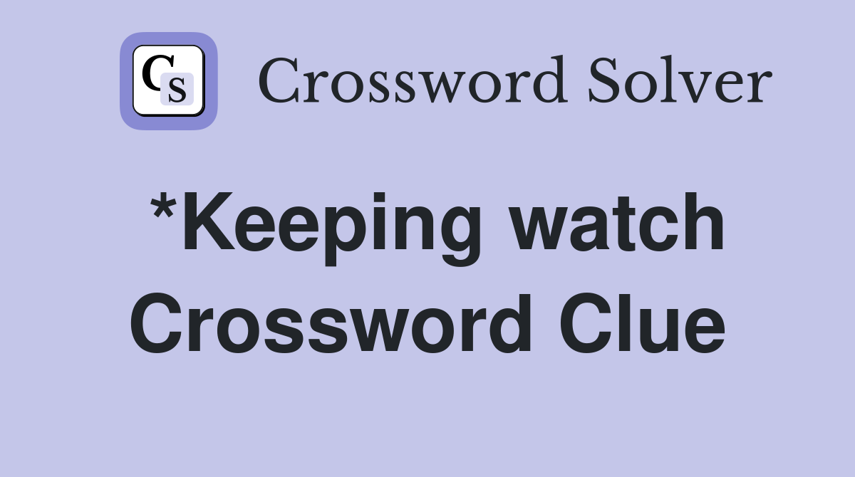*Keeping watch Crossword Clue
