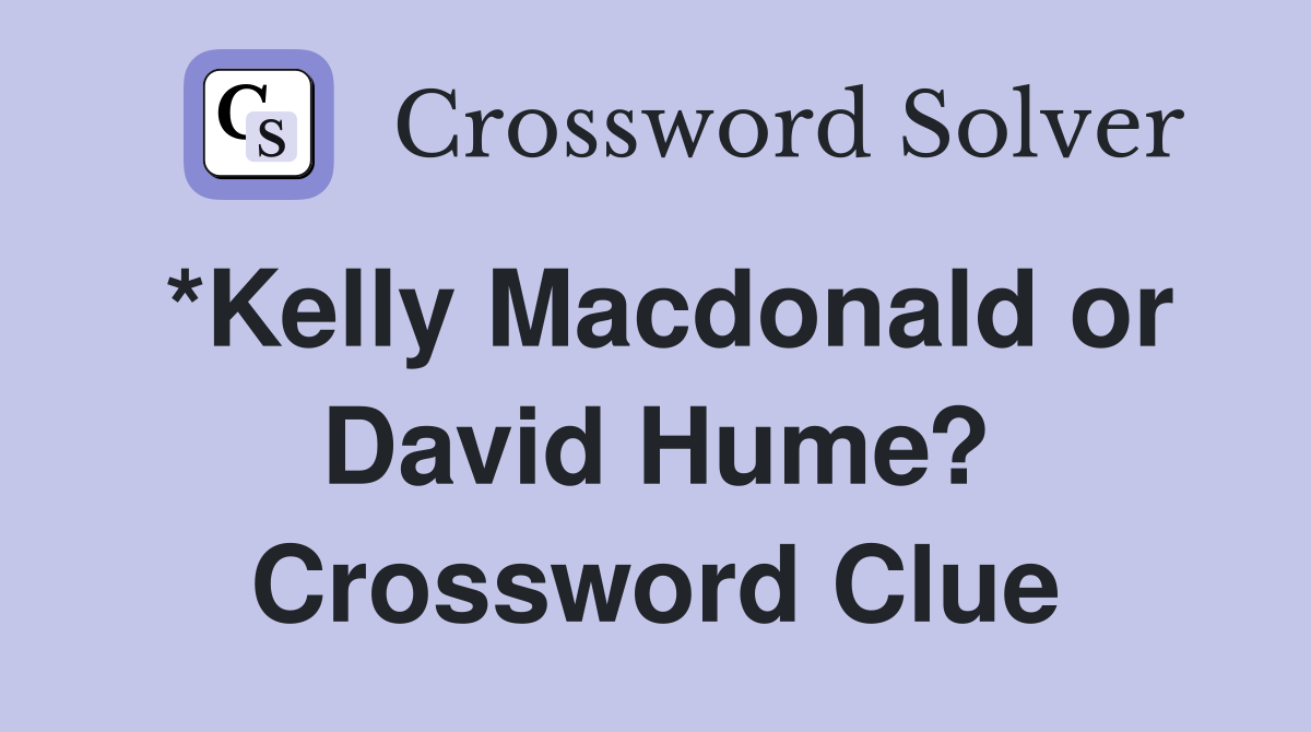 *Kelly Macdonald or David Hume? Crossword Clue