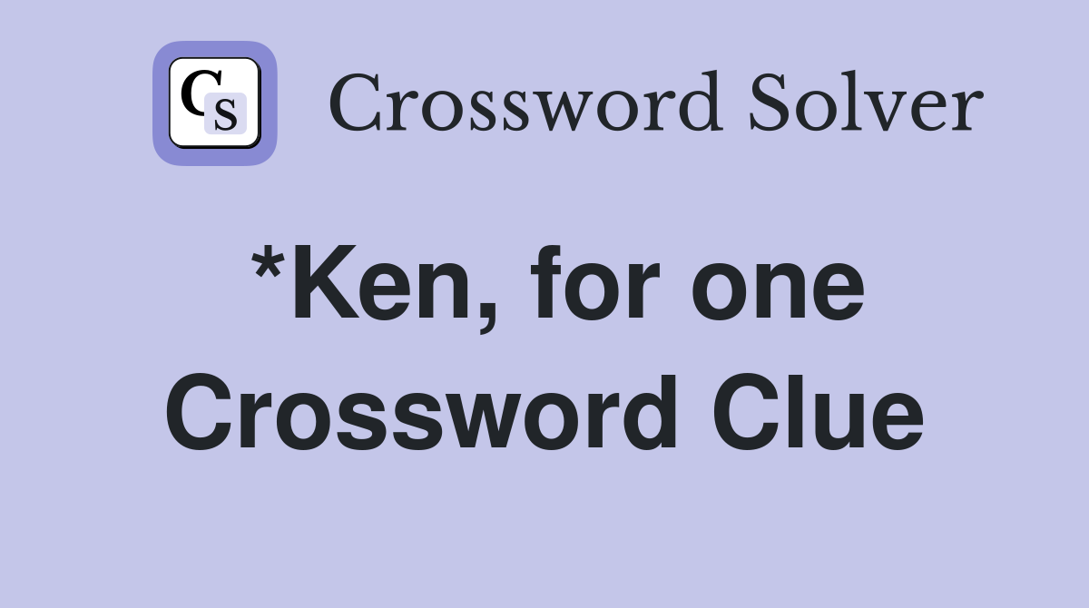 *Ken, for one Crossword Clue