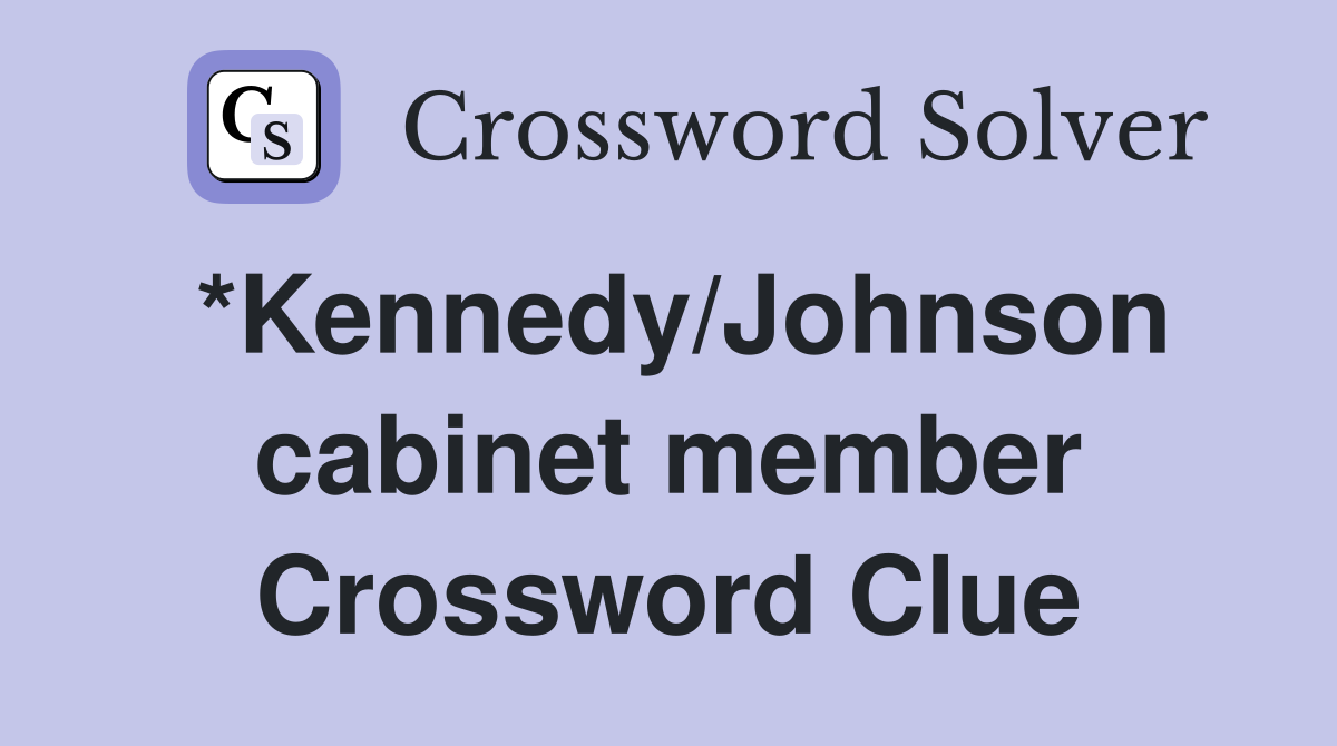 *Kennedy/Johnson cabinet member Crossword Clue