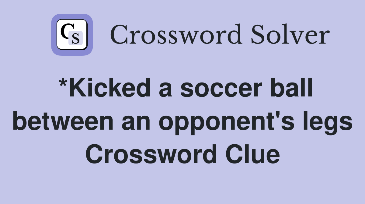 *Kicked a soccer ball between an opponent's legs Crossword Clue