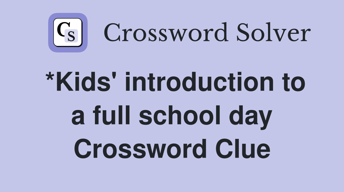 *Kids' introduction to a full school day Crossword Clue