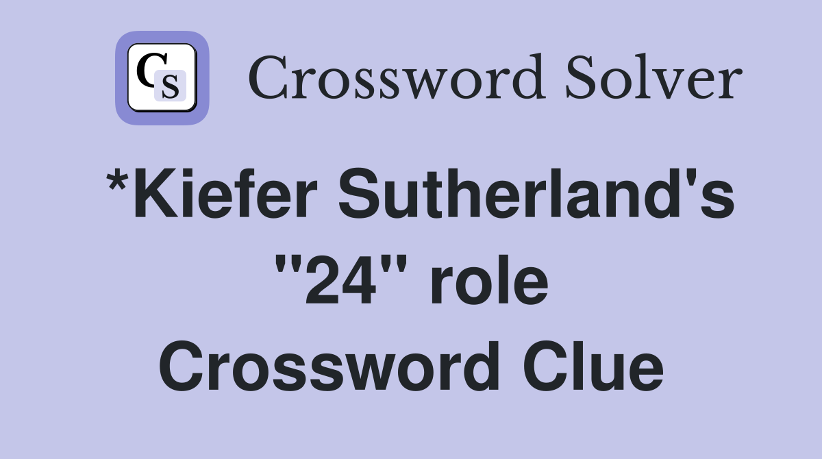 *Kiefer Sutherland's "24" role Crossword Clue