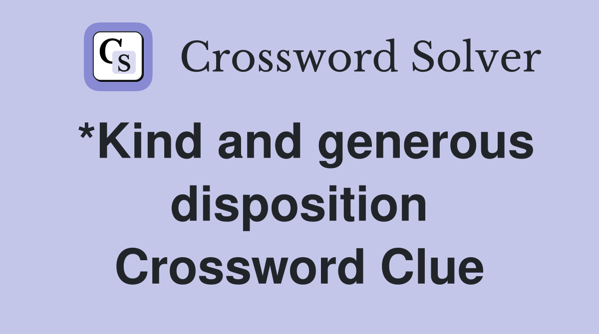 *Kind and generous disposition Crossword Clue