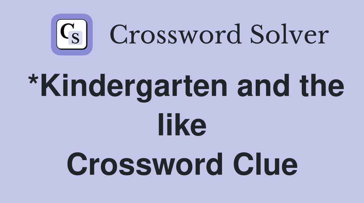 *Kindergarten and the like Crossword Clue
