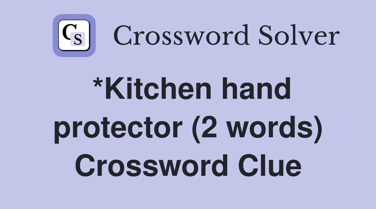 *Kitchen hand protector (2 words) Crossword Clue