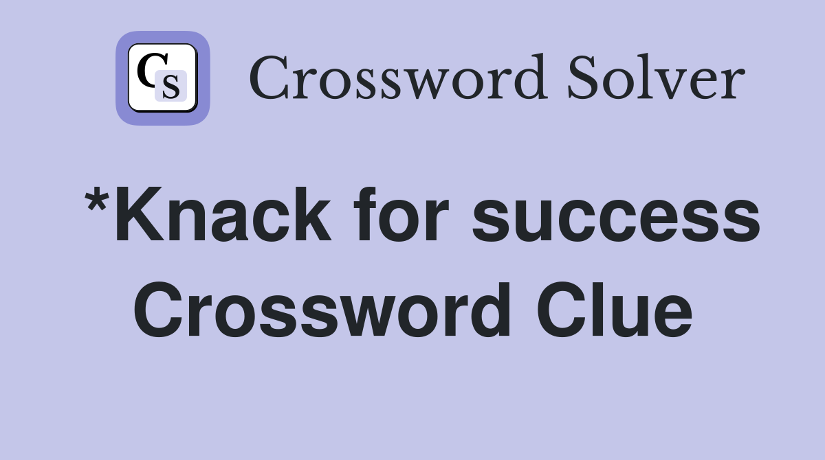 *Knack for success Crossword Clue