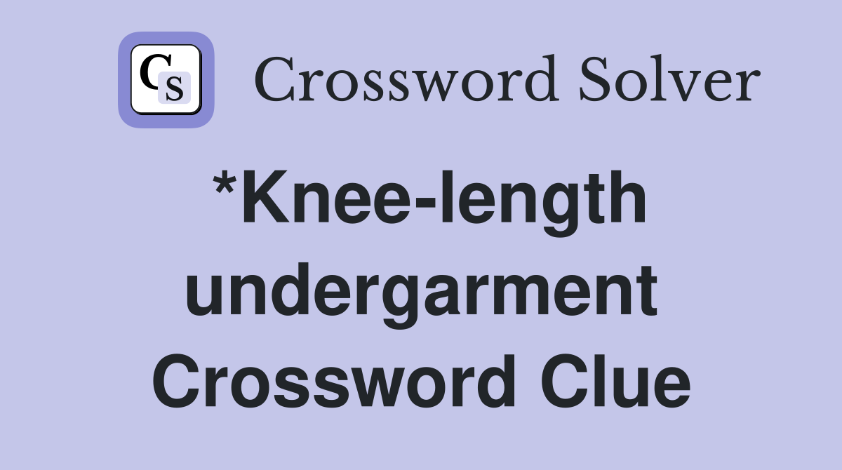 *Knee-length undergarment Crossword Clue