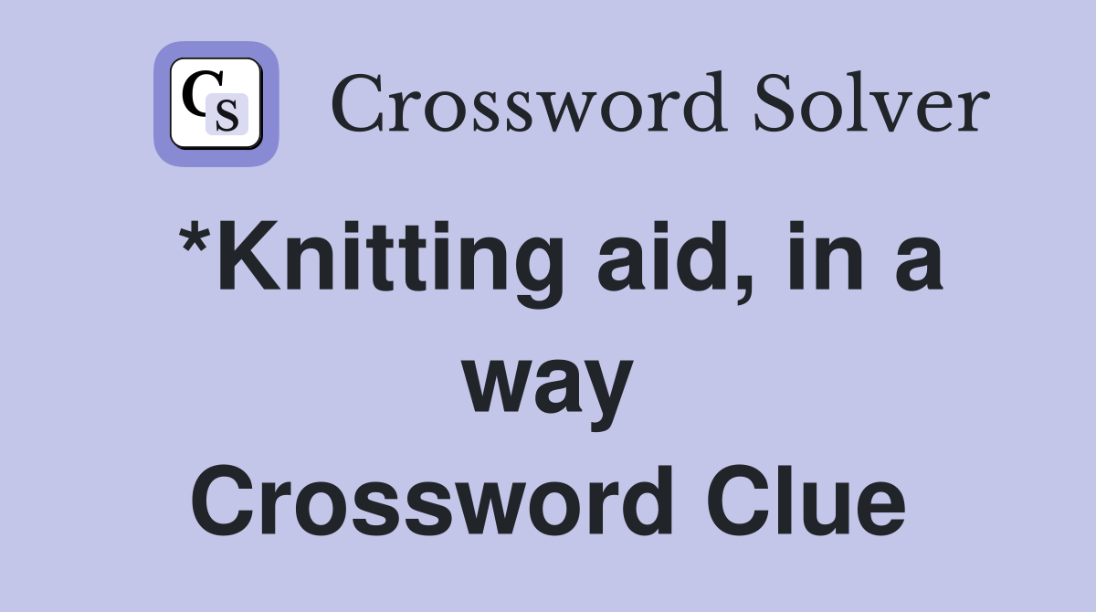 *Knitting aid, in a way Crossword Clue