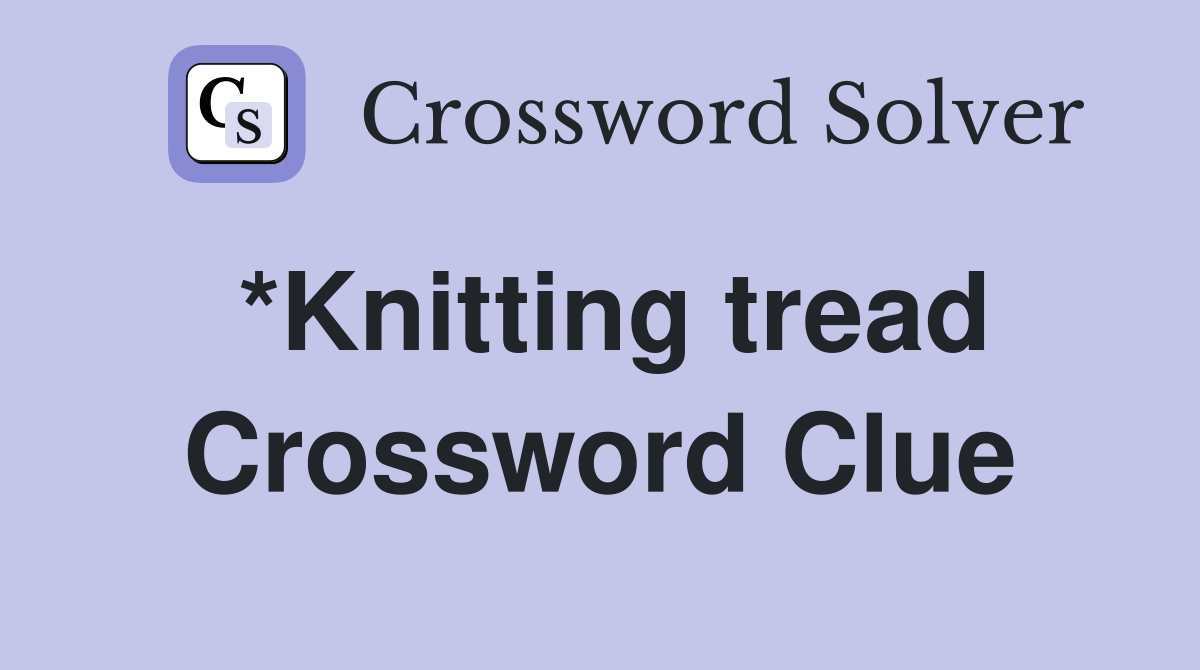 *Knitting tread Crossword Clue
