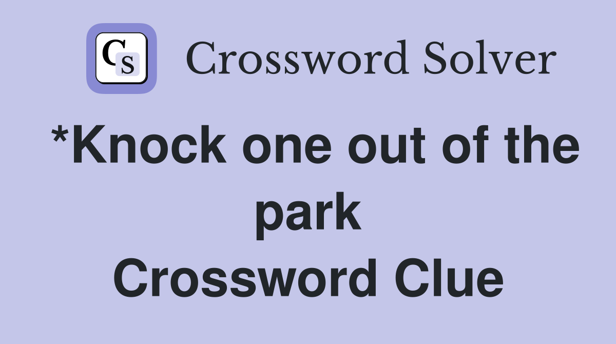 *Knock one out of the park Crossword Clue